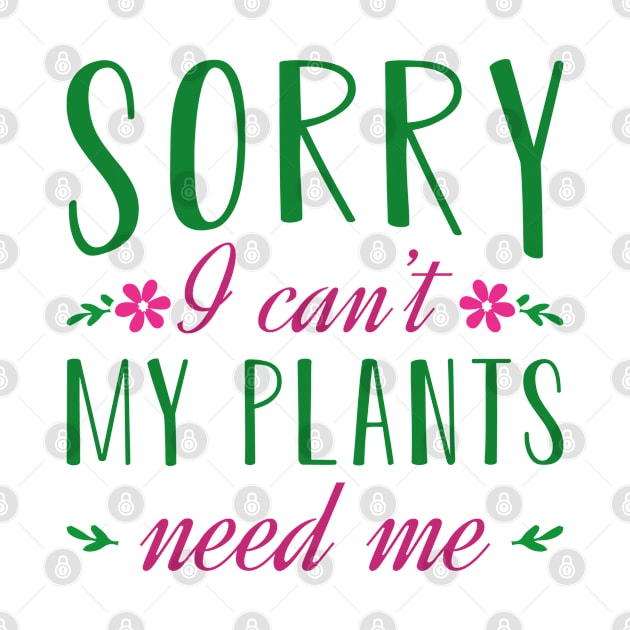 Sorry I Can’t My Plants Need Me by Cherrific