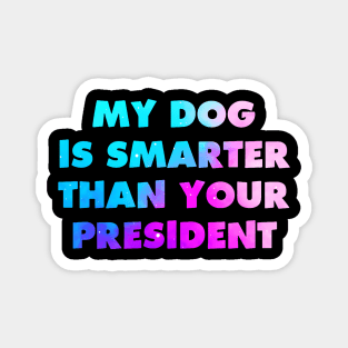 My Dog is Smarter than Your President Magnet