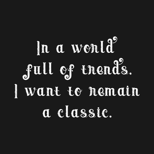 In a world full of trends, i want to remain a classic. by NoonDesign