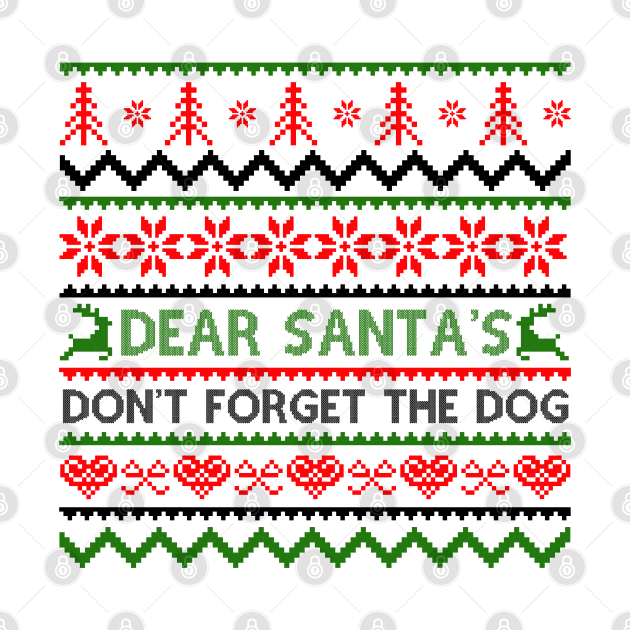 Dear Santa Don't Forget The Dog by MZeeDesigns