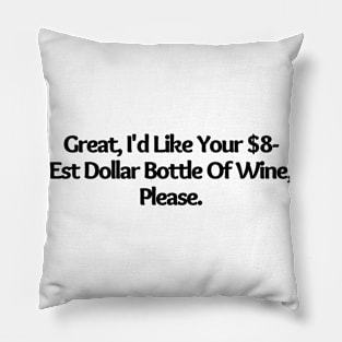 I d Like Your $8 Est Dollar Bottle Of Wine, Please, funny joke Pillow