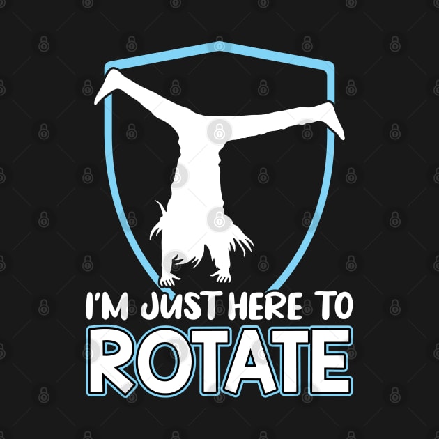 I'm Just Here To Rotate - Cartwheel by Peco-Designs