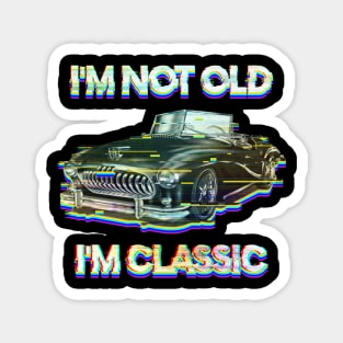 I'm Not Old I'm Classic Magnet