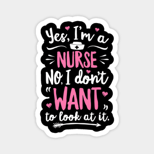 Yes I'm A Nurse No I Don't Want To Look At It T shirt Woment To Look At It T shirt Women Magnet