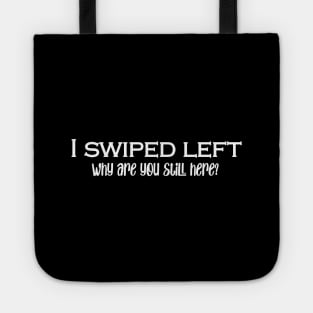 I Swiped Left- why are you still here? Tote