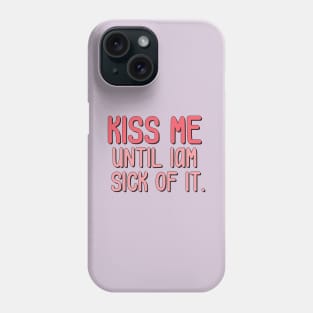 kiss me until iam sick of it Phone Case