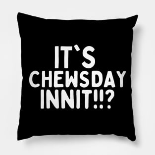 It's chewsday innit!!? Pillow