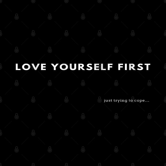 “Love Yourself First…Just trying to cope” | Self Love | Self Care | Valentine’s day | by The Print Palace