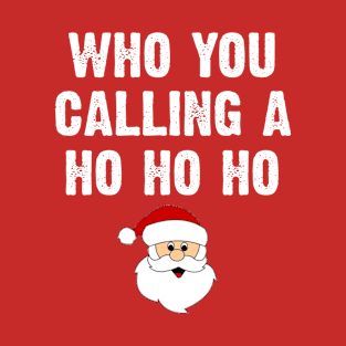 Who you Calling A Ho Ho Ho T-Shirt