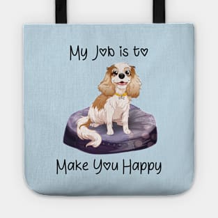 My job is to make you happy. Blenheim Cavalier Gifts Tote