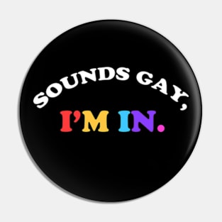 Sounds Gay, I'm In Pin