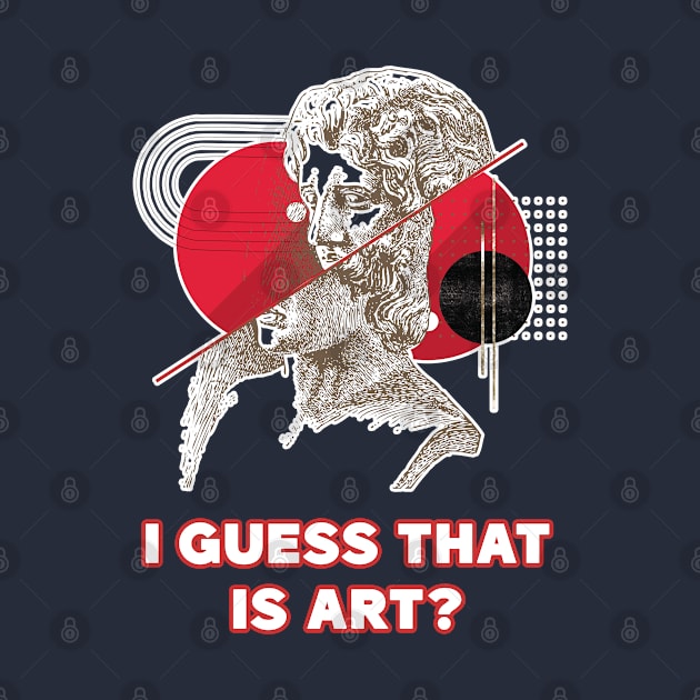 I guess that is art? by BE MY GUEST MARKETING LLC