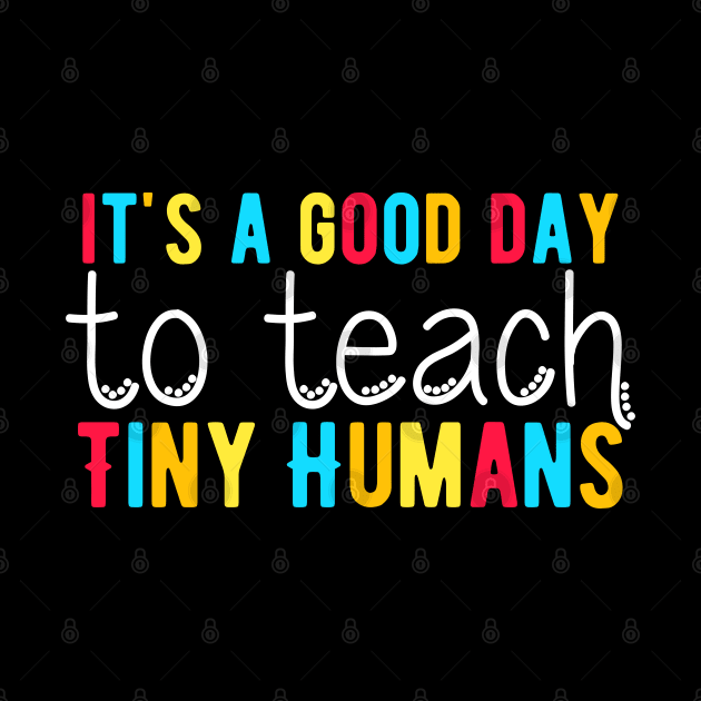 It's a Good Day To Teach Tiny Humans, Funny Teacher Quote by Lukecarrarts