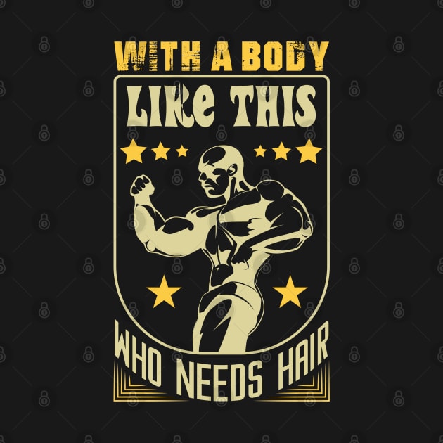 With A Body Like This Who Needs Hair by SbeenShirts