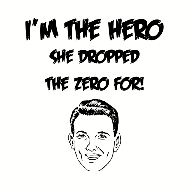 I'm The Hero She Dropped The Zero For by machasting