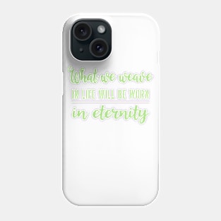 What we weave in life will be worn in eternity Phone Case