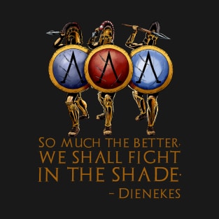 So Much The Better, We Shall Fight In The Shade. - Dienekes T-Shirt