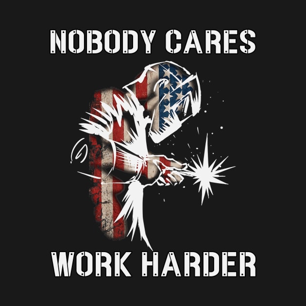 Nobody Cares Work Harder Welding Welder American Flag by Dianeursusla Clothes