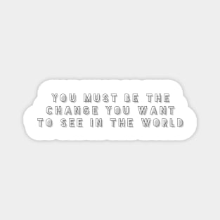 you must be the change you want to see in the world Magnet