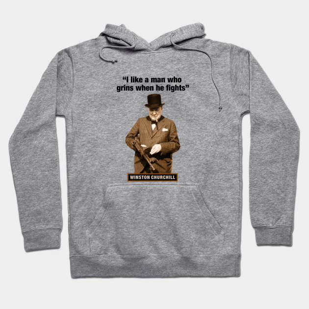 Winston Churchill I Like A Man Who Grins When He Fights Winston Churchill Hoodie Teepublic
