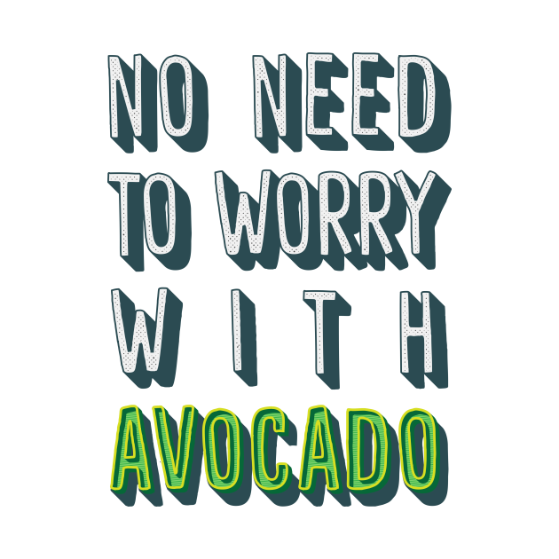 No Need To Worry With Avocado Avocado TShirt TeePublic