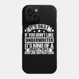 Underwriter lover It's Okay If You Don't Like Underwriter It's Kind Of A Smart People job Anyway Phone Case