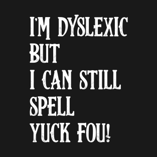 I'm Dyslexic, Yuck Fou Funny Dyslexia T-Shirt