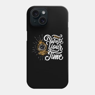 Don't waste your time Phone Case