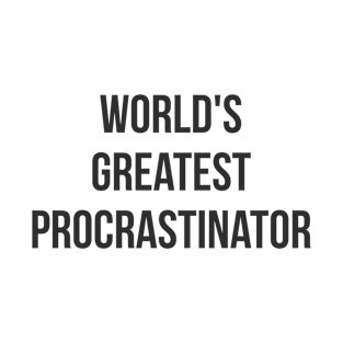 World's Greatest Procrastinator (black font) T-Shirt