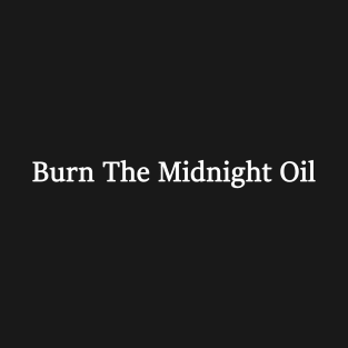 Burn The Midnight Oil T-Shirt