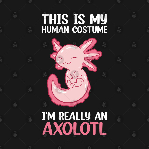 Disover This Is My Human Costume I'm Really An Axolotl - Im Really An Axolotl - T-Shirt