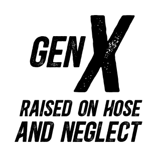 Gen X Raised On Hose Water And Neglect Distressed Black Design T-Shirt