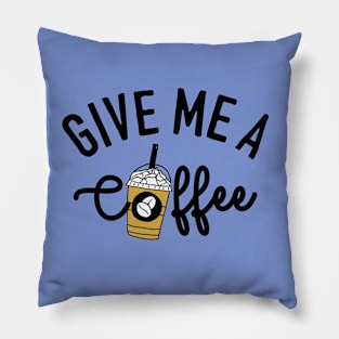 give me a coffee Pillow