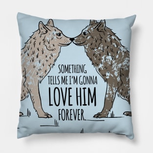 Something Tells Me I'm Gonna Love Him Forever Pillow