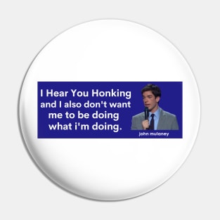 I hear you honking, john mulaney bumper Pin