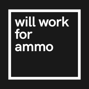 will work for ammo T-Shirt