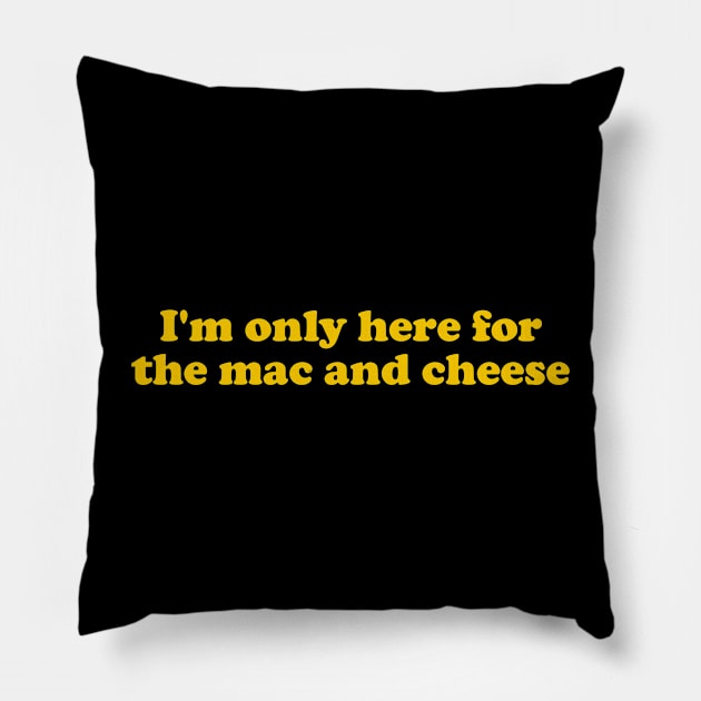 I’m Only Here For The Mac And Cheese Macaroni And Cheese Pillow by valeriegraydesign