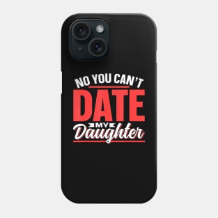 No You Can'T Date My Daughter Dating Dates Date Daughter Phone Case