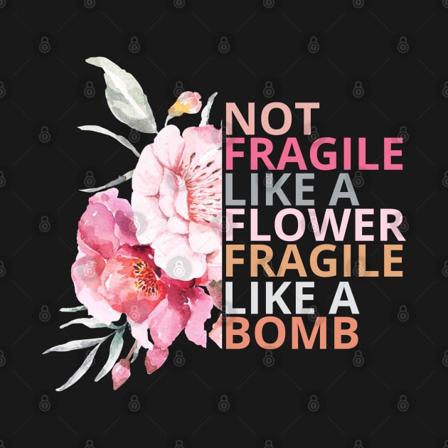 Not fragile like a flower fragile like a bomb by Maroon55