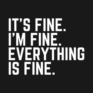 It's fine I'm fine Everything is Fine T-Shirt