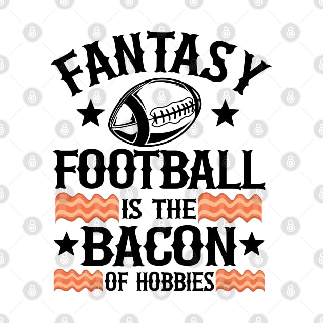 Fantasy Football Is The Bacon of Hobbies Gift by Kuehni