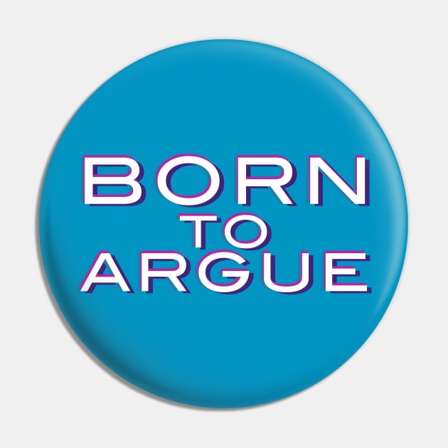 Born to argue Pin by ericamhf86