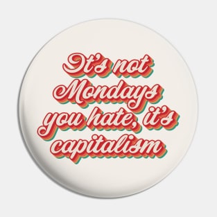 It's Not Mondays You Hate, It's Capitalism. Pin