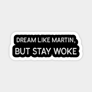 Dream Like Martin, But Stay Woke Magnet