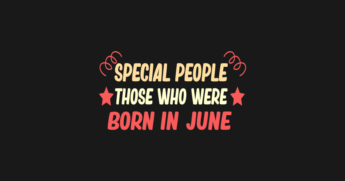 Special people those who were born in june funny birthday gift born in