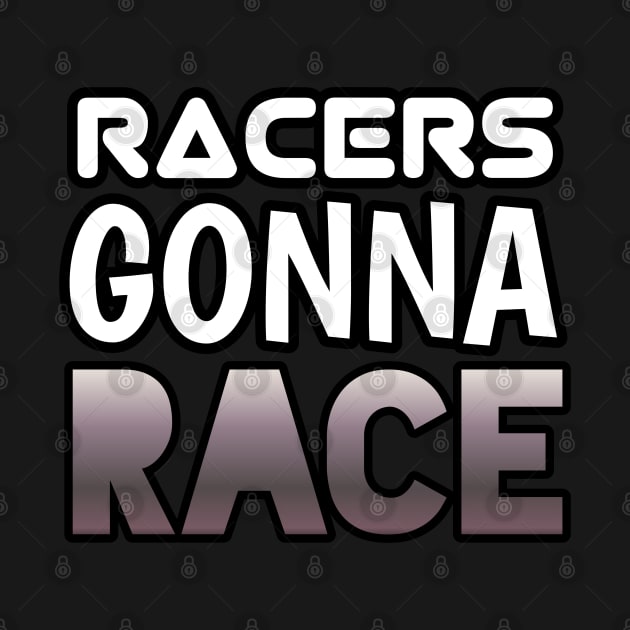 Racers Gonna Race - Sports Cars Enthusiast - Graphic Typographic Text Saying - Race Car Driver Lover by MaystarUniverse