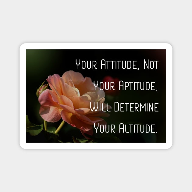 Your Attitude, Not Your Aptitude, Will Determine Your Altitude. Motivational Quote Pin Mug iPhone 8 Wall Art Tapestries, Stickers Magnets Flower Art Rose Home Decor Magnet by Narnic Dreams