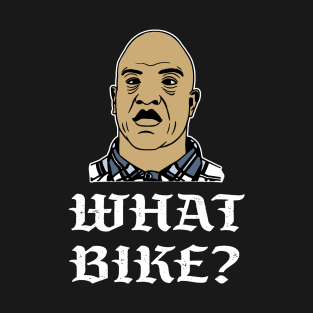 What bike? T-Shirt