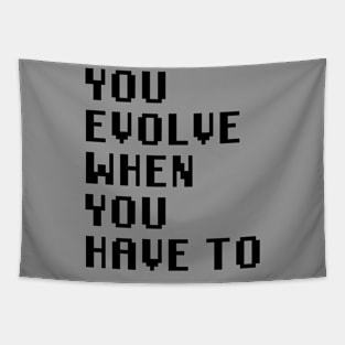 You Evolve When You Have To Tapestry