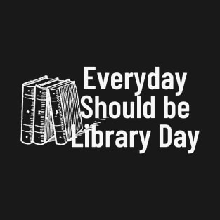 Everyday Should Be Library Day T-Shirt